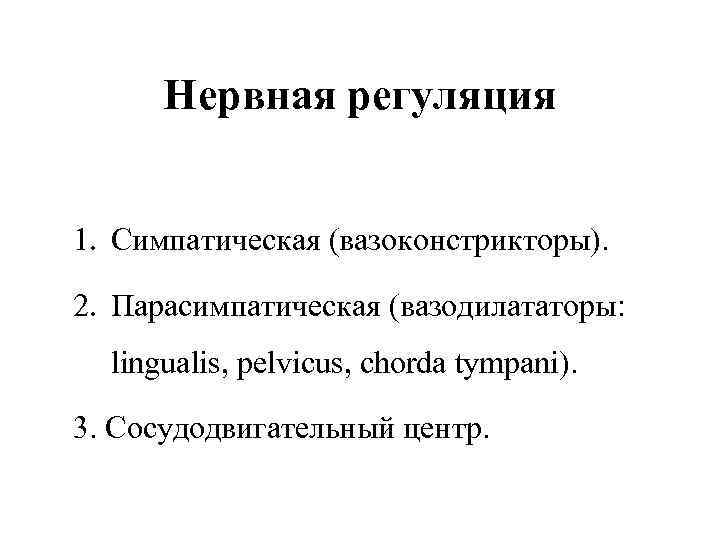  Нервная регуляция  1. Симпатическая (вазоконстрикторы).  2. Парасимпатическая (вазодилататоры:  lingualis, pelvicus,