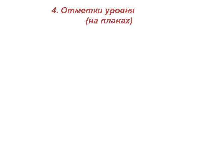 4. Отметки уровня  (на планах) 