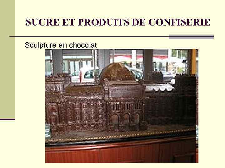 SUCRE ET PRODUITS DE CONFISERIE Sculpture en chocolat SUCRE ET PRODUITS DE CONFISERIE Sculpture en chocolat