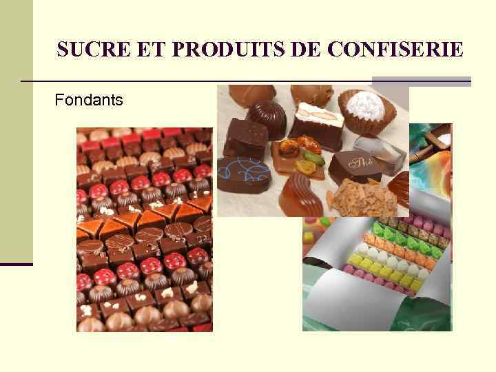 SUCRE ET PRODUITS DE CONFISERIE Fondants SUCRE ET PRODUITS DE CONFISERIE Fondants