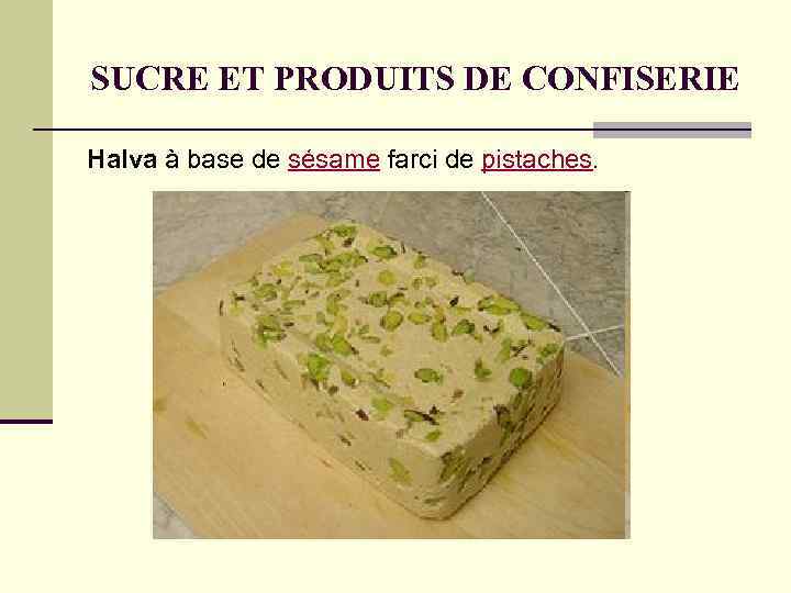 SUCRE ET PRODUITS DE CONFISERIE Halva à base de sésame farci de pistaches. SUCRE ET PRODUITS DE CONFISERIE Halva à base de sésame farci de pistaches.