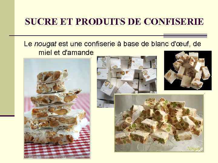 SUCRE ET PRODUITS DE CONFISERIE Le nougat est une confiserie à base de blanc SUCRE ET PRODUITS DE CONFISERIE Le nougat est une confiserie à base de blanc