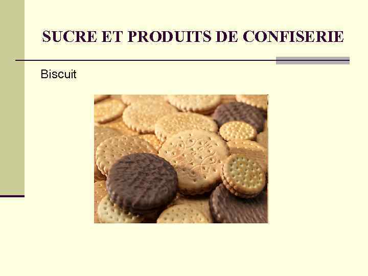SUCRE ET PRODUITS DE CONFISERIE Biscuit SUCRE ET PRODUITS DE CONFISERIE Biscuit