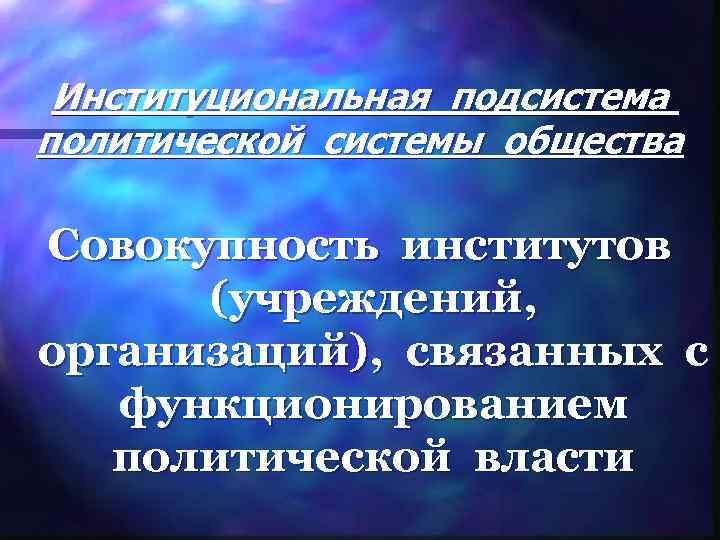  Институциональная подсистема политической системы общества Совокупность институтов  (учреждений, организаций), связанных с 