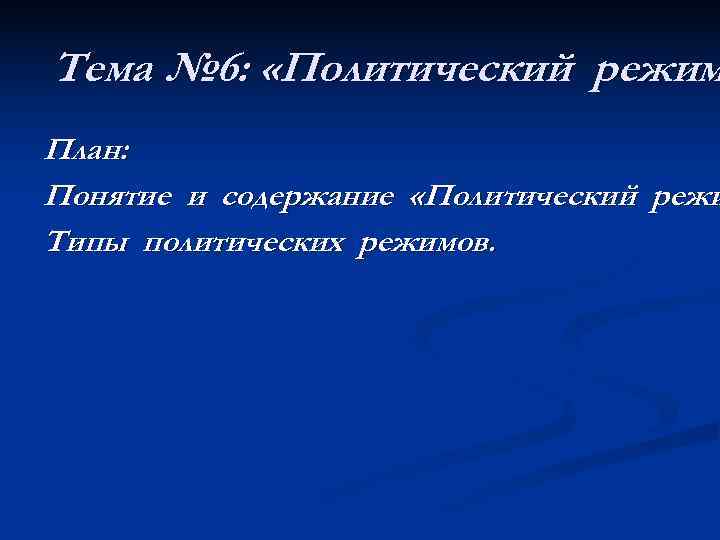 Тема № 6:  «Политический режим План: Понятие и содержание «Политический режи Типы политических