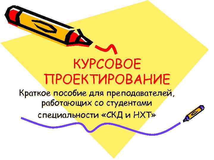  КУРСОВОЕ ПРОЕКТИРОВАНИЕ Краткое пособие для преподавателей,  работающих со студентами специальности «СКД