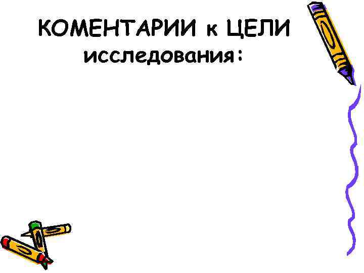 КОМЕНТАРИИ к ЦЕЛИ  исследования: 