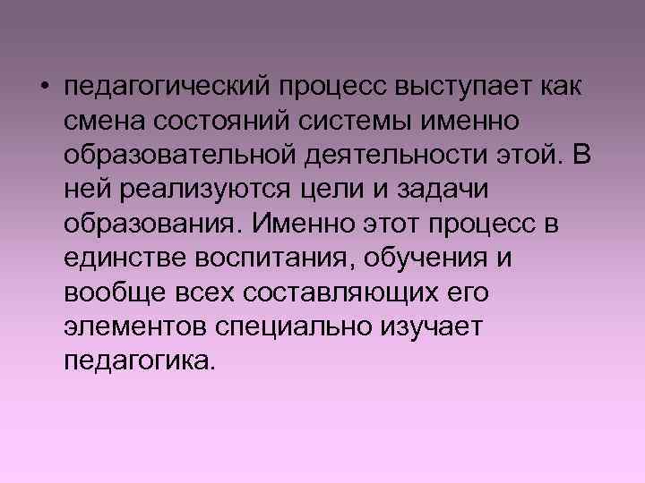  • педагогический процесс выступает как  смена состояний системы именно  образовательной деятельности
