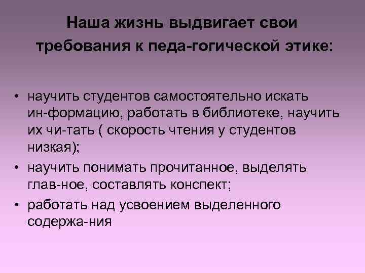  Наша жизнь выдвигает свои  требования к педа гогической этике: • научить студентов