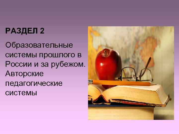 РАЗДЕЛ 2 Образовательные системы прошлого в России и за рубежом.  Авторские педагогические системы