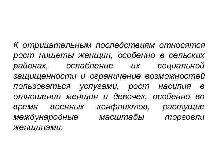 К отрицательным последствиям относятся рост нищеты женщин, особенно в сельских районах,  ослабление 