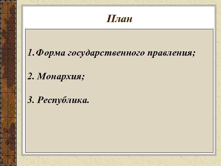    План  1. Форма государственного правления;  2. Монархия;  3.