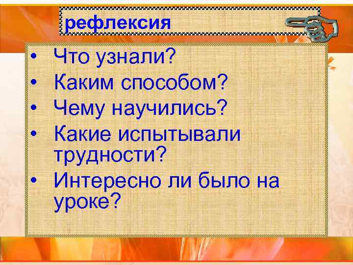 рефлексия • Что узнали? • Каким способом? • Чему научились? рефлексия • Что узнали? • Каким способом? • Чему научились?