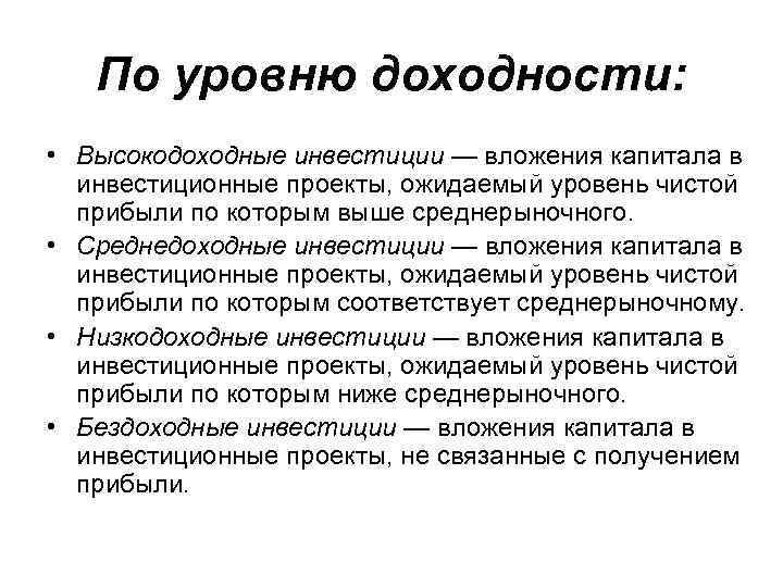   По уровню доходности:  • Высокодоходные инвестиции — вложения капитала в 