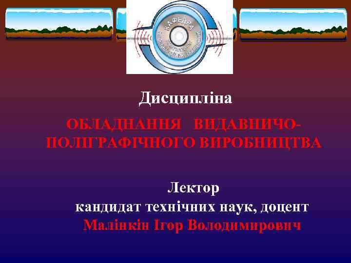    Дисципліна  ОБЛАДНАННЯ  ВИДАВНИЧО- ПОЛІГРАФІЧНОГО ВИРОБНИЦТВА    Лектор