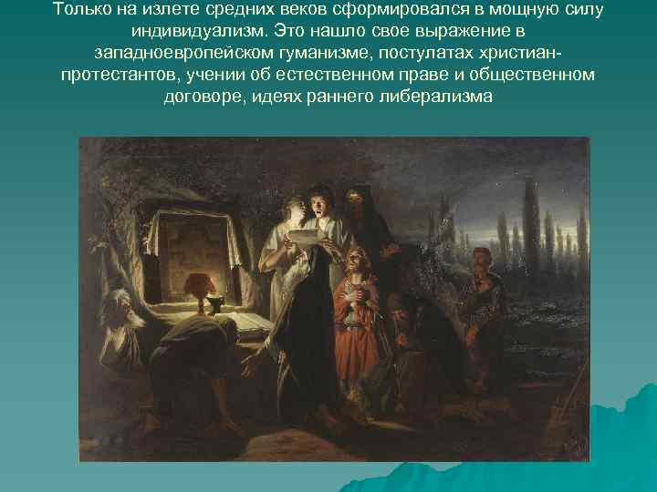 Только на излете средних веков сформировался в мощную силу   индивидуализм. Это нашло