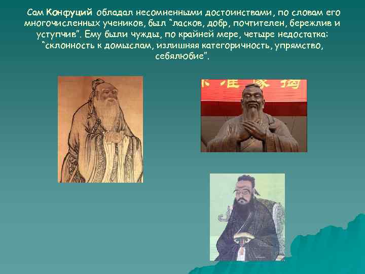 Сам Конфуций обладал несомненными достоинствами, по словам его многочисленных учеников, был “ласков, добр, почтителен,