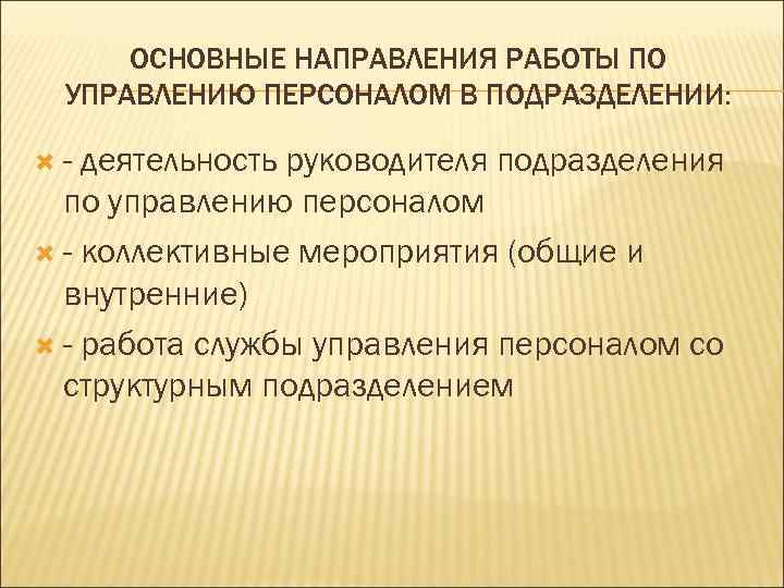 ОСНОВНЫЕ НАПРАВЛЕНИЯ РАБОТЫ ПО УПРАВЛЕНИЮ ПЕРСОНАЛОМ В ПОДРАЗДЕЛЕНИИ:  - деятельность руководителя подразделения