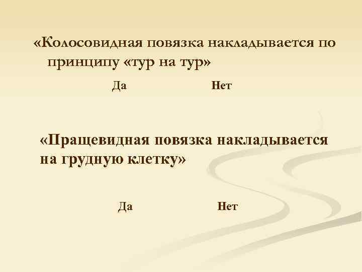  «Колосовидная повязка накладывается по  принципу «тур на тур»  Да  Нет