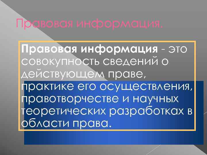 Правовая информация.  Правовая информация - это совокупность сведений о действующем праве, практике его