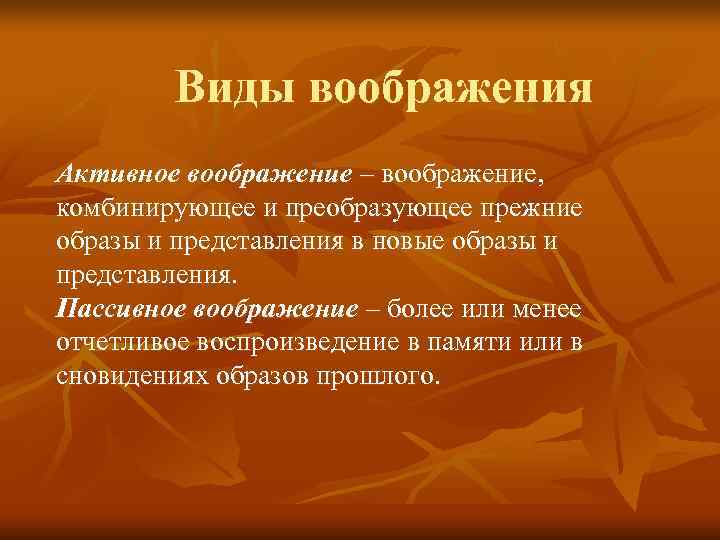    Виды воображения Активное воображение – воображение, комбинирующее и преобразующее прежние образы