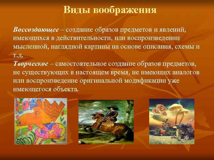     Виды воображения Воссоздающее – создание образов предметов и явлений, имеющихся