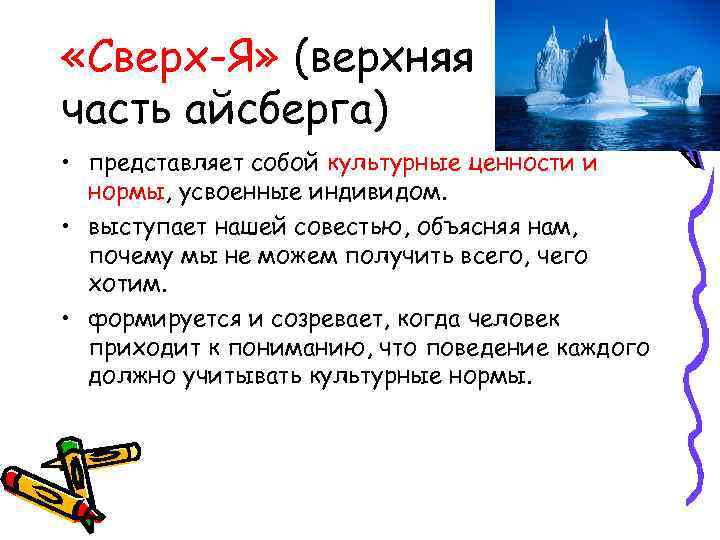  «Сверх-Я» (верхняя часть айсберга) • представляет собой культурные ценности и  нормы, усвоенные