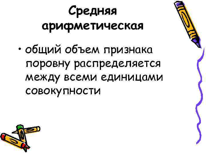 Средняя арифметическая • общий объем признака поровну распределяется между всеми Средняя арифметическая • общий объем признака поровну распределяется между всеми