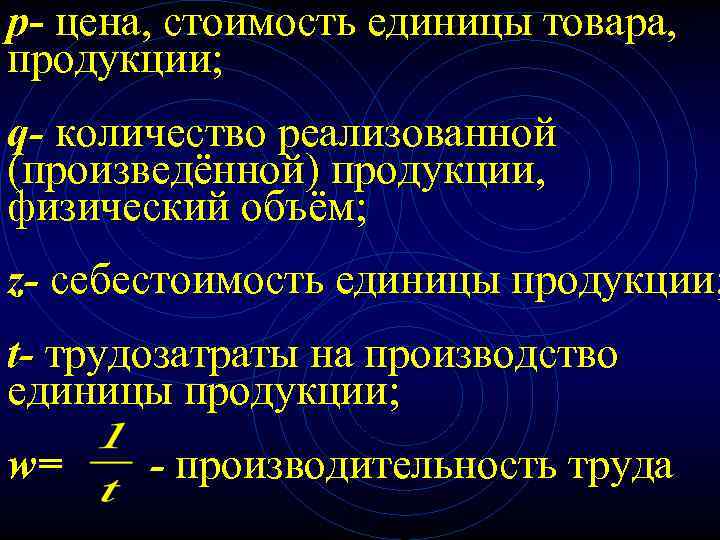 p- цена, стоимость единицы товара, продукции; q- количество реализованной (произведённой) продукции, физический объём; z-