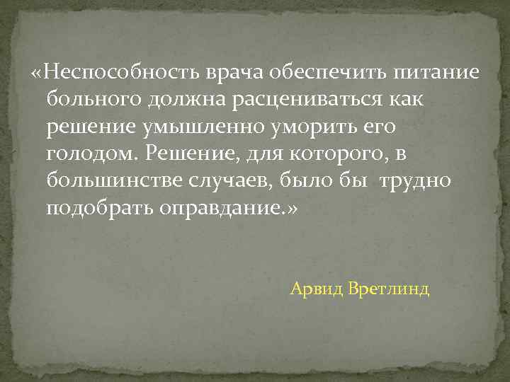  «Неспособность врача обеспечить питание больного должна расцениваться как решение умышленно уморить его голодом.