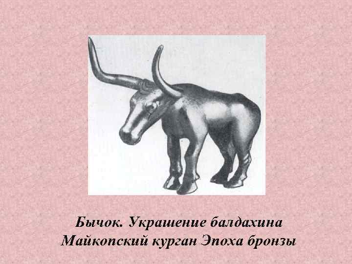  Бычок. Украшение балдахина Майкопский курган Эпоха бронзы 