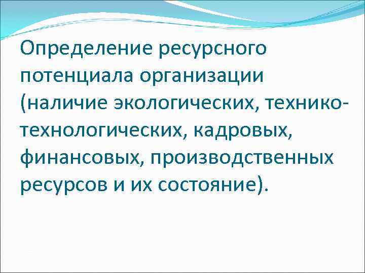 Определение ресурсного потенциала организации (наличие экологических, технико- технологических, кадровых, финансовых, производственных ресурсов и их