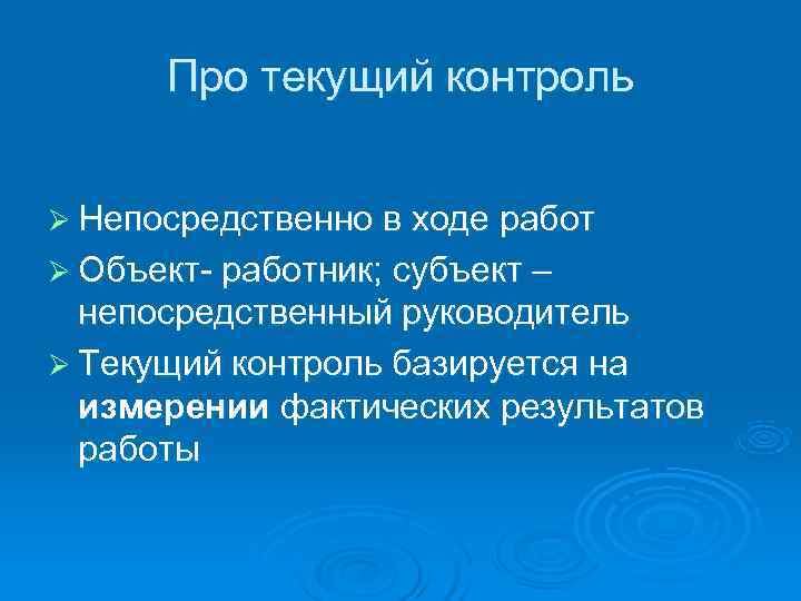  Про текущий контроль  Ø Непосредственно в ходе работ Ø Объект- работник; субъект