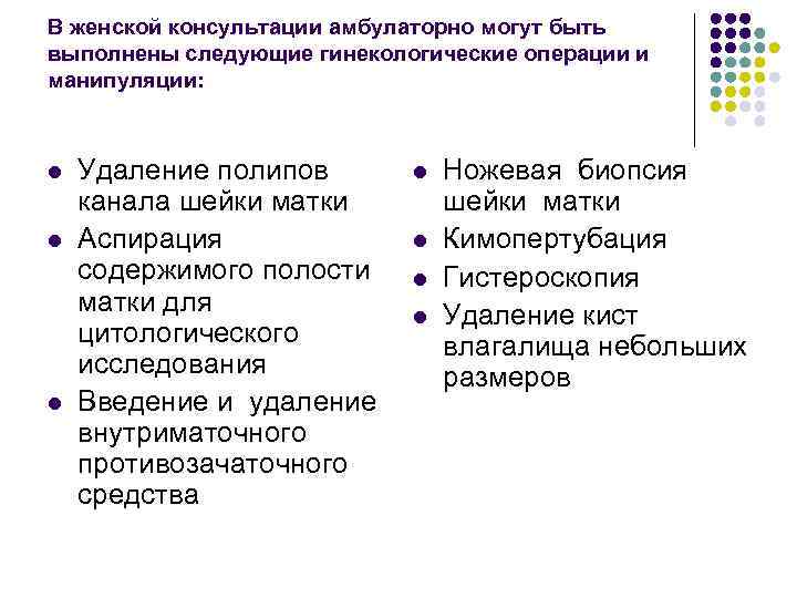 В женской консультации амбулаторно могут быть выполнены следующие гинекологические операции и манипуляции: l 