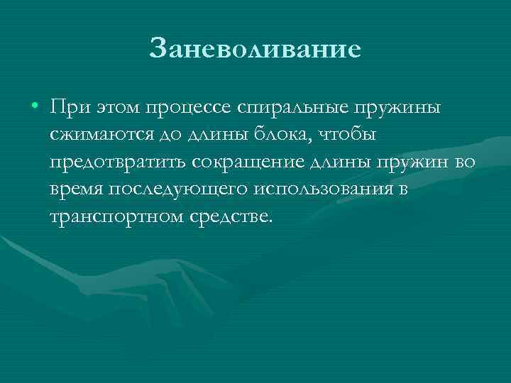   Заневоливание • При этом процессе спиральные пружины  сжимаются до длины блока,