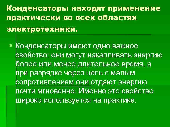 Конденсаторы находят применение практически во всех областях электротехники.  § Конденсаторы имеют одно важное