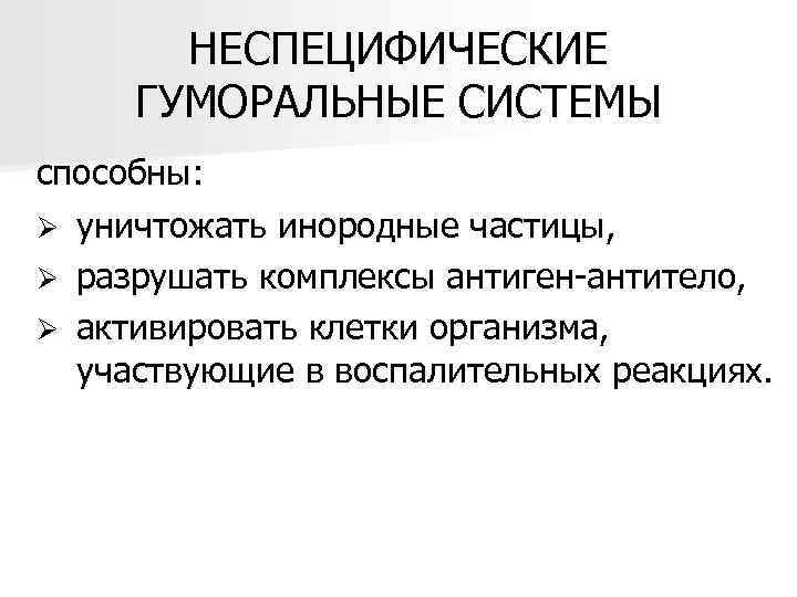   НЕСПЕЦИФИЧЕСКИЕ  ГУМОРАЛЬНЫЕ СИСТЕМЫ способны: Ø уничтожать инородные частицы, Ø разрушать комплексы