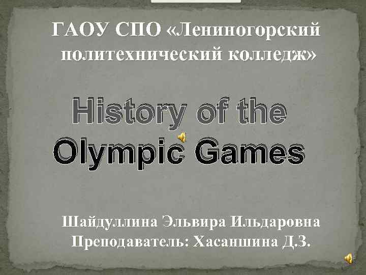 ГАОУ СПО «Лениногорский политехнический колледж» History of the Olympic Games Шайдуллина Эльвира Ильдаровна Преподаватель:
