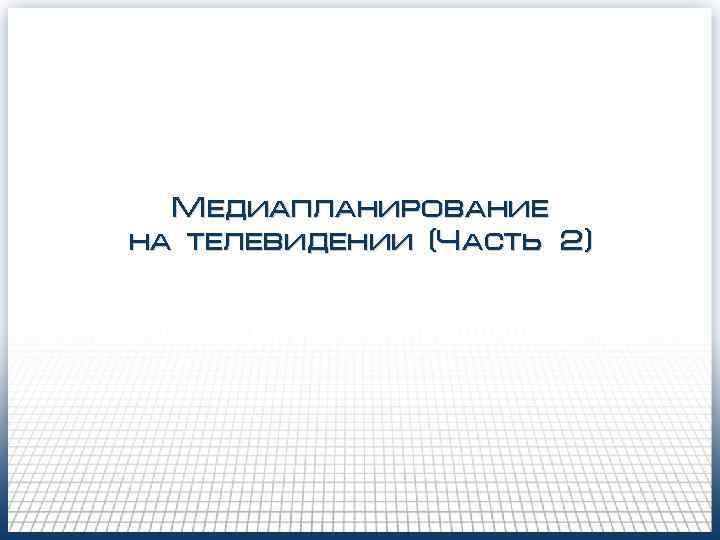  Медиапланирование на телевидении (Часть 2) 