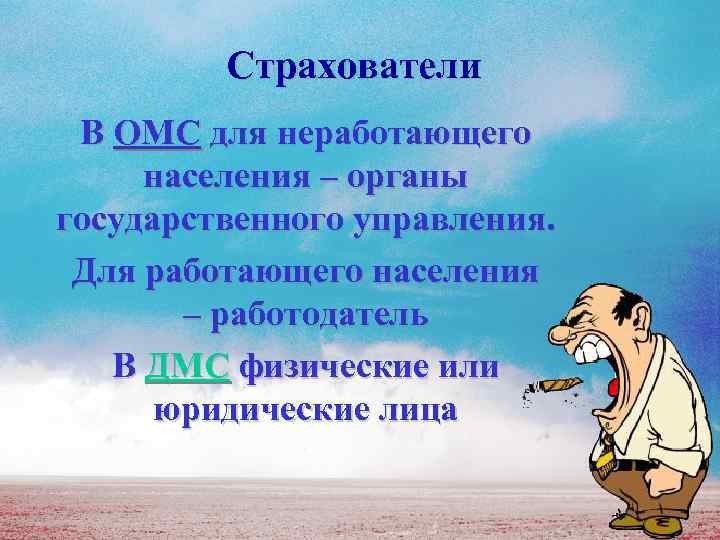 Страхователи В ОМС для неработающего населения – органы государственного управления. Для работающего населения –