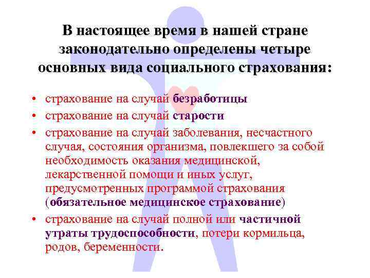 В настоящее время в нашей стране законодательно определены четыре основных вида социального страхования: •