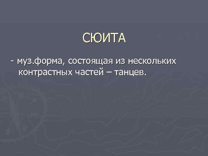     СЮИТА - муз. форма, состоящая из нескольких  контрастных частей
