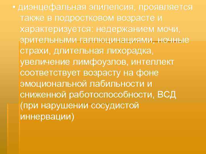  • диэнцефальная эпилепсия, проявляется  также в подростковом возрасте и  характеризуется: недержанием