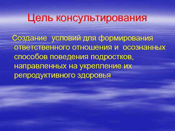  Цель консультирования  Создание условий для формирования  ответственного отношения и осознанных способов