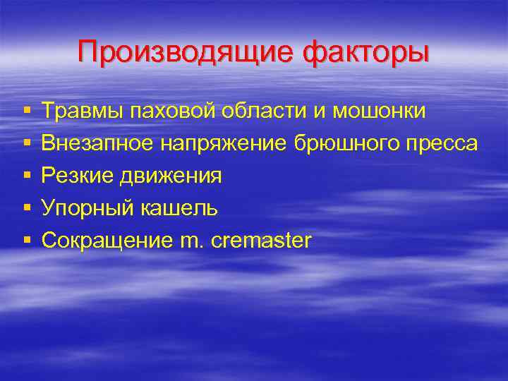  Производящие факторы §  Травмы паховой области и мошонки §  Внезапное напряжение