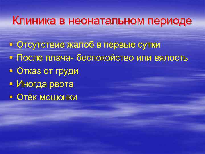Клиника в неонатальном периоде §  Отсутствие жалоб в первые сутки §  После