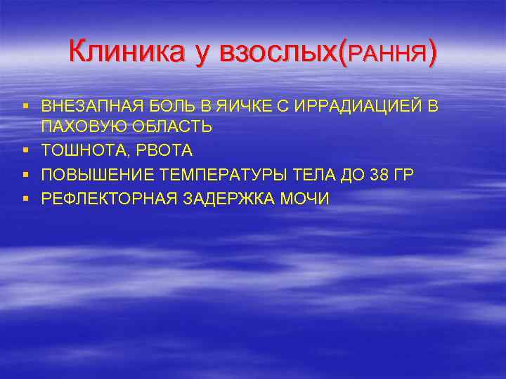   Клиника у взослых(РАННЯ) § ВНЕЗАПНАЯ БОЛЬ В ЯИЧКЕ С ИРРАДИАЦИЕЙ В 