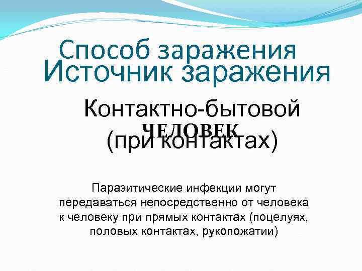 Способ заражения Источник заражения Контактно-бытовой ЧЕЛОВЕК (при контактах) Паразитические Способ заражения Источник заражения Контактно-бытовой ЧЕЛОВЕК (при контактах) Паразитические