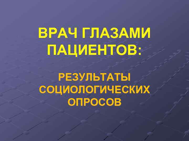 ВРАЧ ГЛАЗАМИ ПАЦИЕНТОВ:  РЕЗУЛЬТАТЫ СОЦИОЛОГИЧЕСКИХ ОПРОСОВ 