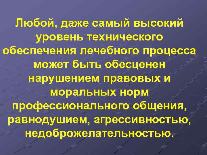  Любой, даже самый высокий  уровень технического обеспечения лечебного процесса может быть обесценен